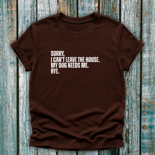 My Dog Needs Me T-Shirt