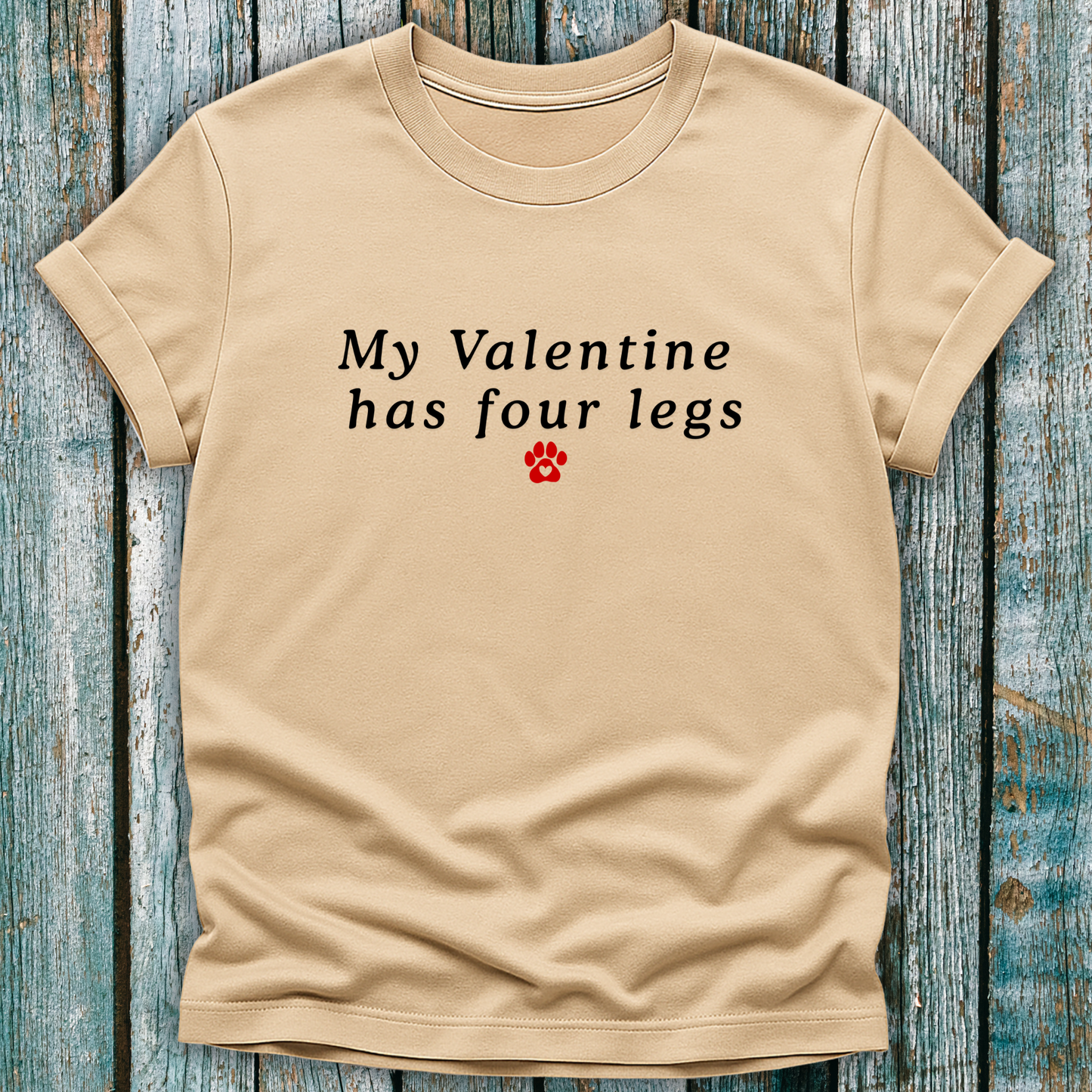 Beige T-Shirt with "my Valentine has four legs"
