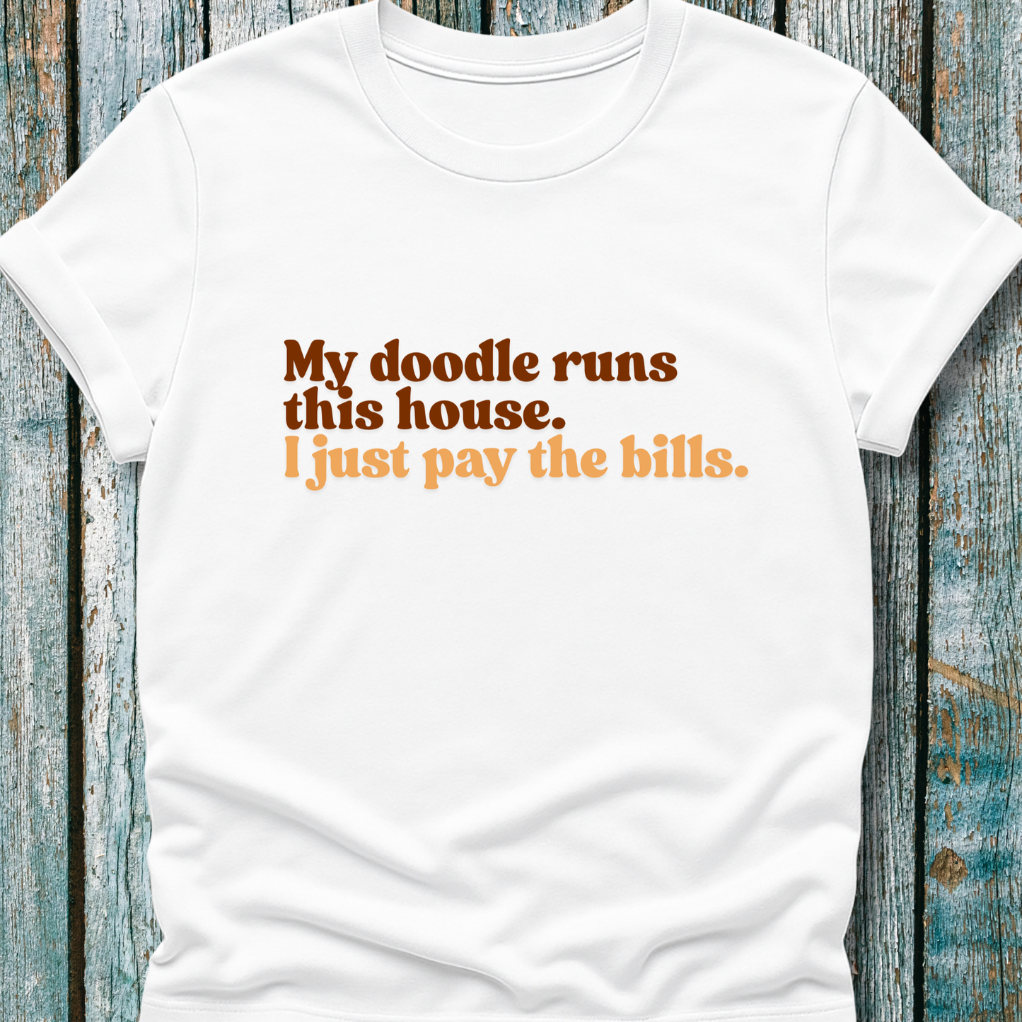 "My Doodle Runs this House. I just pay the bills." T-Shirt