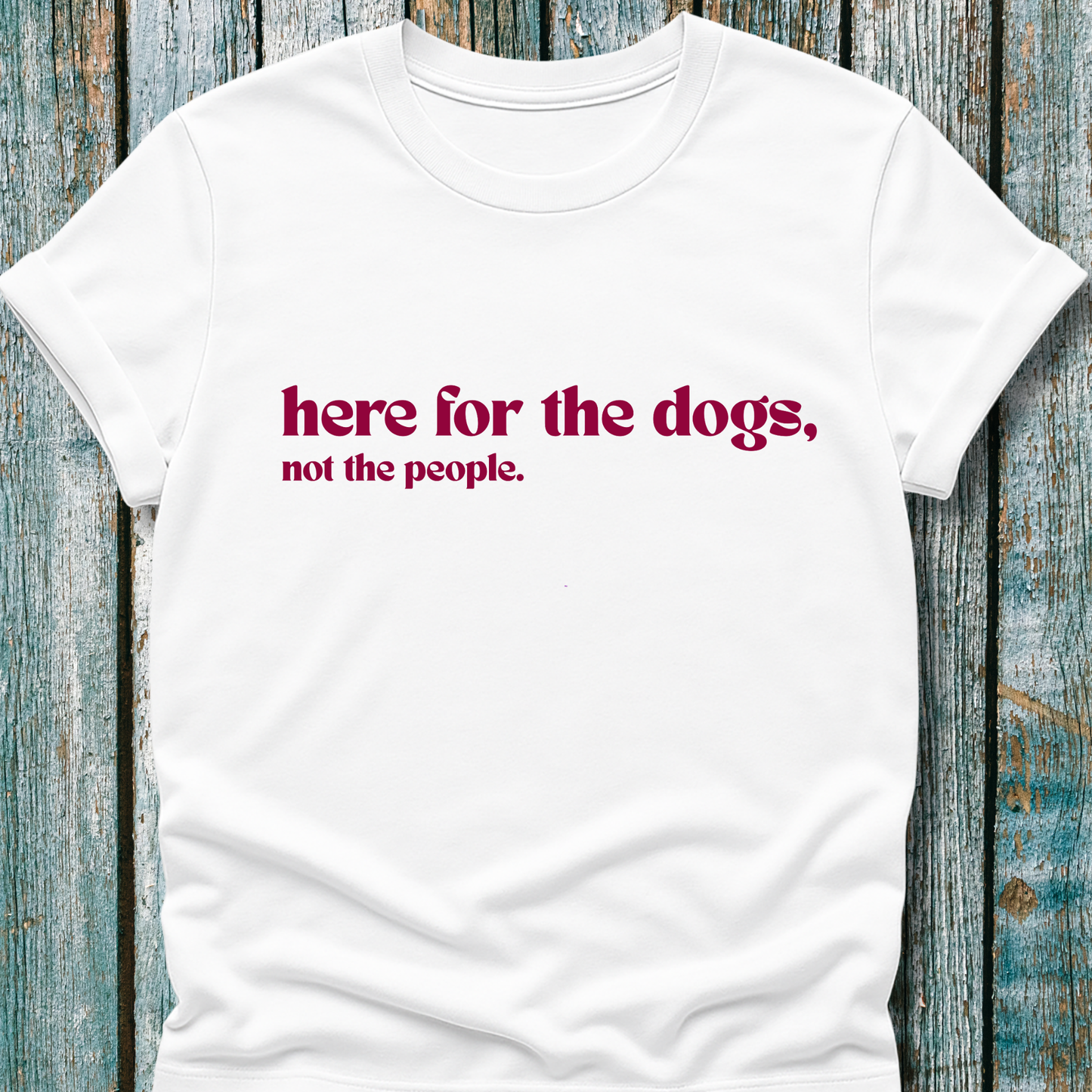 Here for the Dogs T-Shirt