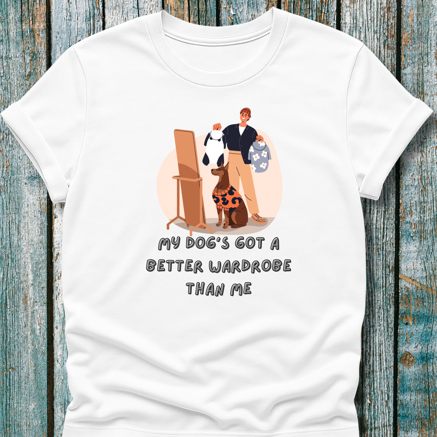 My Dog's Got a Better Wardrobe Than Me" T-Shirt