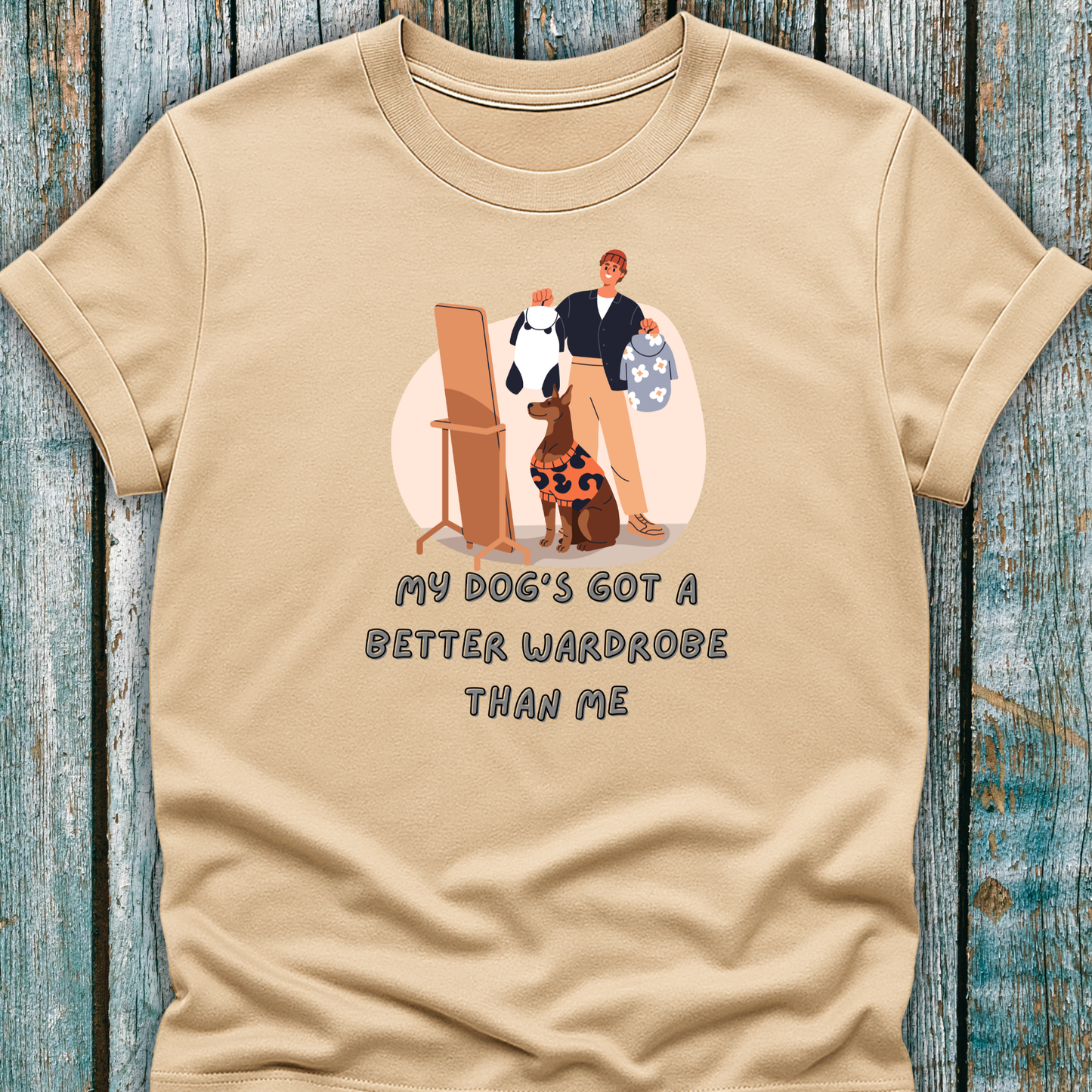 My Dog's Got a Better Wardrobe Than Me" T-Shirt