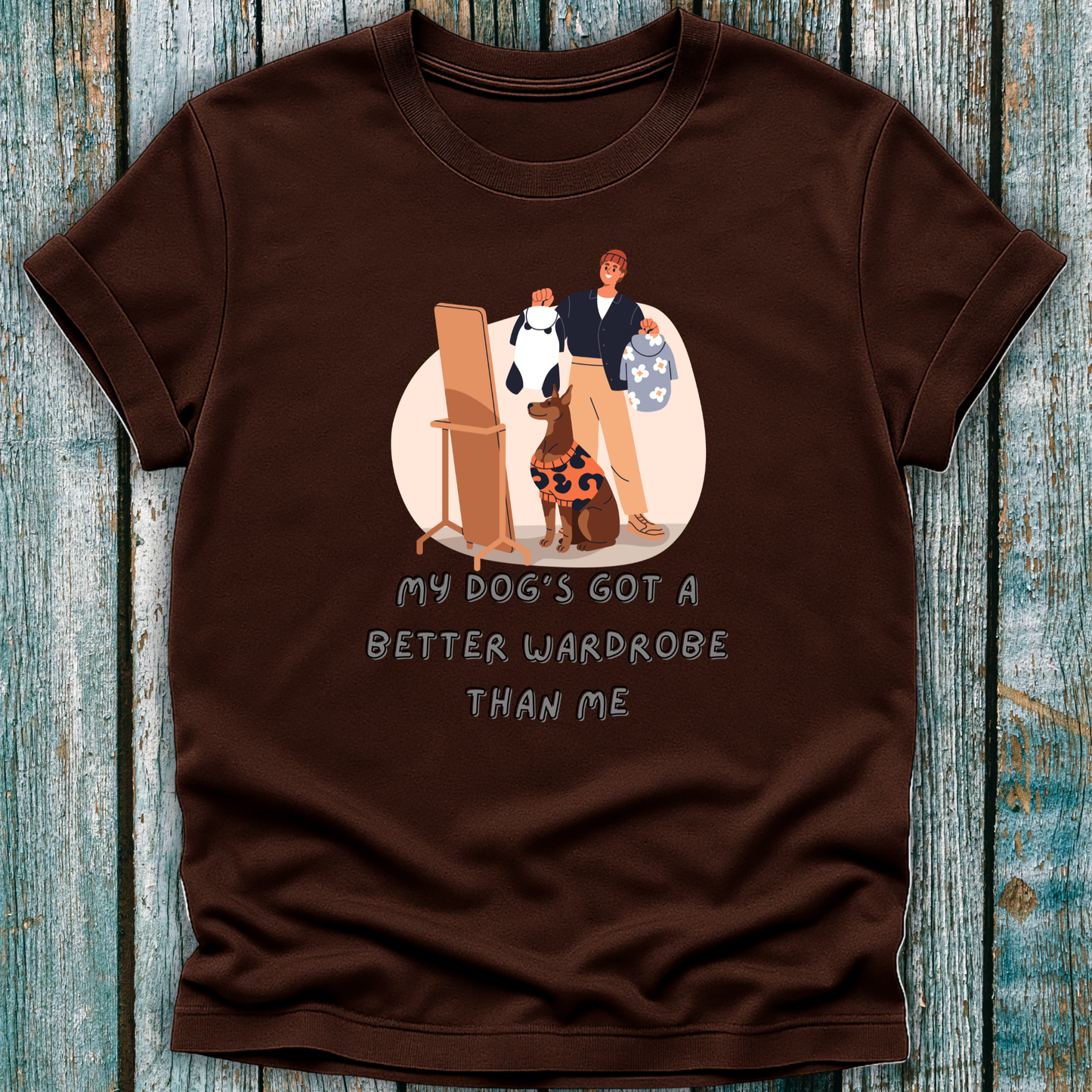 My Dog's Got a Better Wardrobe Than Me" T-Shirt
